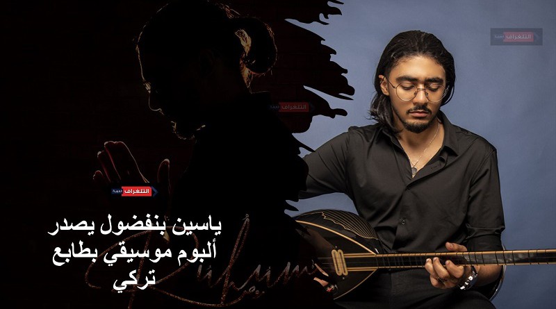 ياسين بنفضول يصدر ألبوم موسيقي بطابع تركي