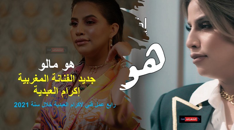 أغنية “ هو مالو ” جديد الفنانة المغربية إكرام العبدية