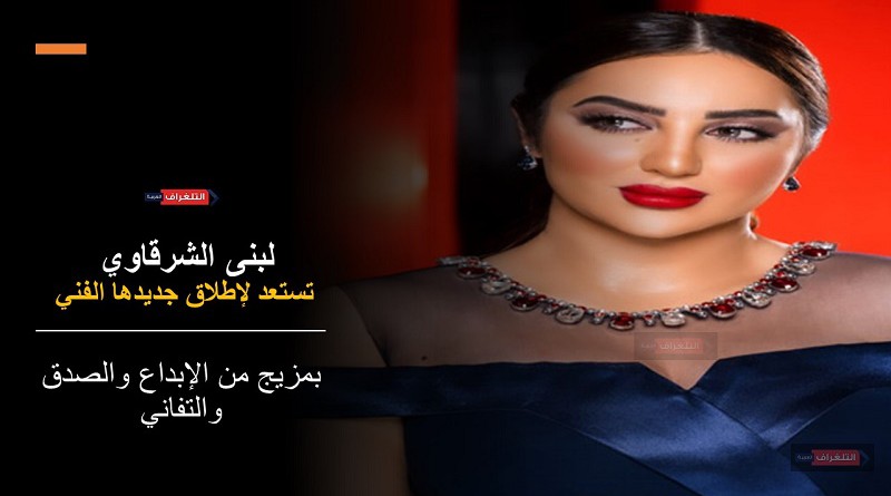 لبنى الشرقاوي تستعد لإطلاق جديدها الفني وتلتحق بسيدات الأعمال بدولة قطر