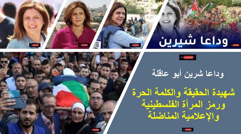 شرين أبو عاقلة شهيدة الحقيقة والكلمة الحرة ورمز المرأة الفلسطينية والإعلامية المناضلة