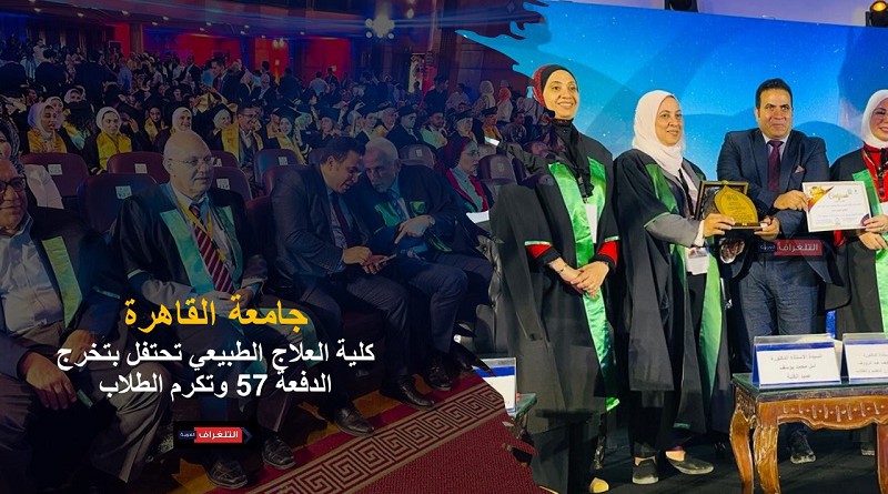 كلية العلاج الطبيعي بجامعة القاهرة تحتفل بتخرج الدفعة 57 وتكرم الطلاب